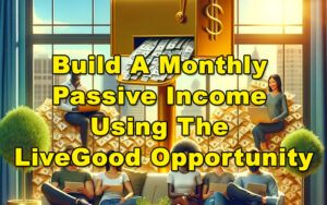 Read more about the article Build A Monthly Passive Income Using The LiveGood Opportunity
