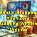 What’s Stopping You From Building Wealth Online?