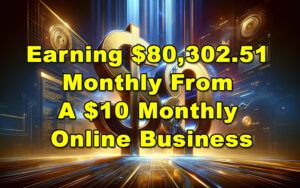 Read more about the article Earning $80,302.51 Monthly From A $10 Monthly Online Business