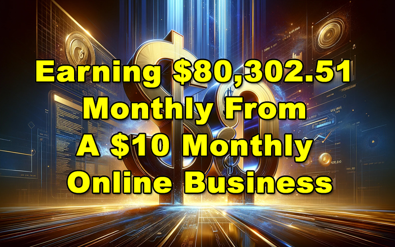 Read more about the article Earning $80,302.51 Monthly From A $10 Monthly Online Business